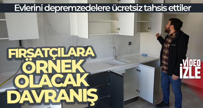 Fırsatçılara örnek olacak davranış, evlerini depremzedelere ücretsiz tahsis ettiler