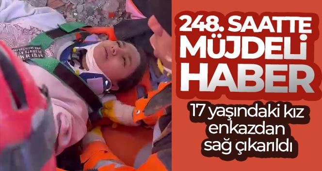 Depremin 11. gününde 248. saatte 17 yaşındaki kız enkazdan sağ çıkarıldı