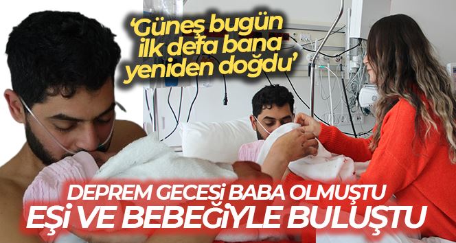 Deprem gecesi baba olmuş: 261 saat sonra kurtarılan baba, eşi ve bebeğiyle buluştu