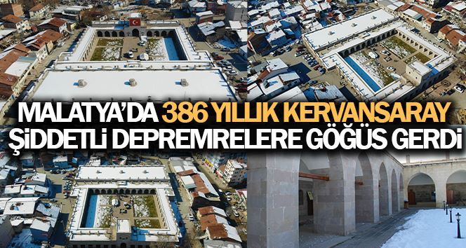 Malatya’da 386 yıllık Kervansaray şiddetli depremlere göğüs gerdi