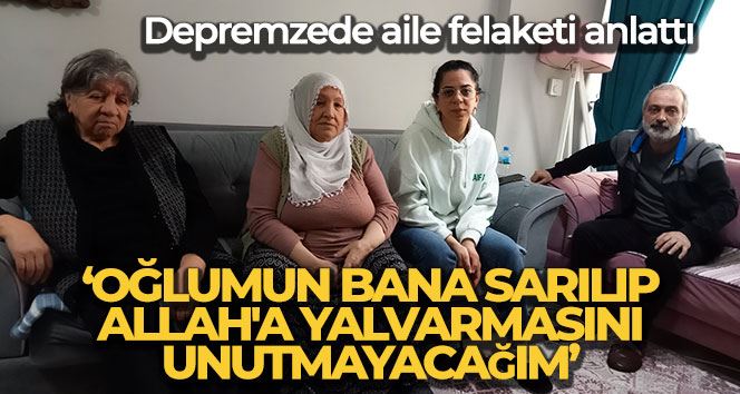 Malatya’dan İzmir’e gelen depremzede aile, felaketi anlattı