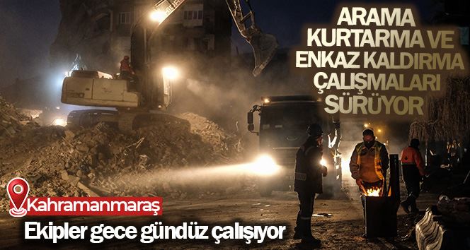 Kahramanmaraş’ta arama kurtarma ve enkaz kaldırma çalışmaları sürüyor