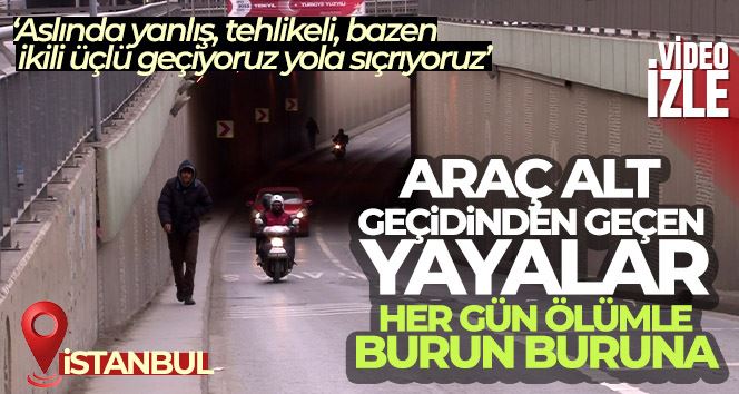 Araç alt geçinden geçen yayalar, her gün ölümle karşı karşıya kalıyor