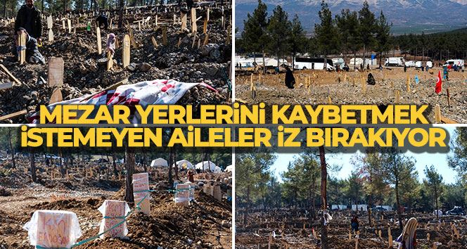 Kahramanmaraş’ta mezar yerlerini kaybetmek istemeyen aileler iz bırakıyor