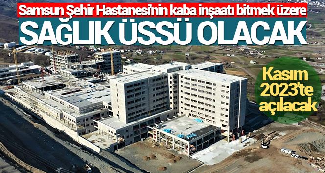 Samsun Şehir Hastanesi’nin kaba inşaatı bitmek üzere