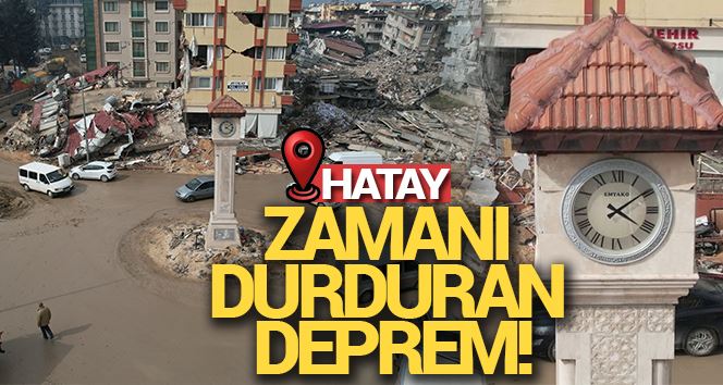 Hatay’da zamanı durduran deprem