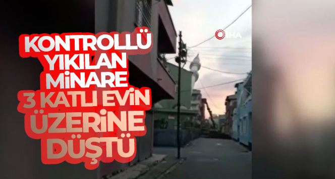 Kontrollü yıkılan minare 3 katlı evin üzerine düştü