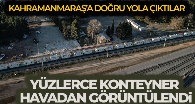 Kahramanmaraş’a tren yoluyla gönderilen yüzlerce konteyner ev havadan görüntülendi