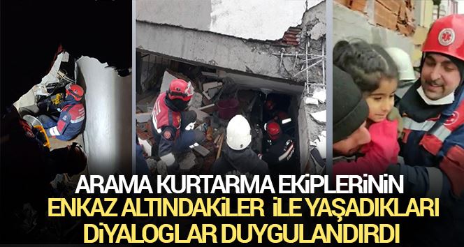 Arama kurtarma ekiplerinin enkaz altındakiler ile yaşadıkları diyaloglar duygulandırdı