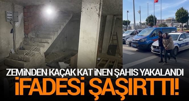 İstanbul’da zeminden kaçak kat inen şahıs yakalandı, ifadesi şaşırttı