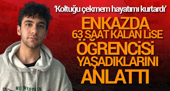 Enkazda 63 saat kalan lise öğrencisi yaşadıklarını anlattı