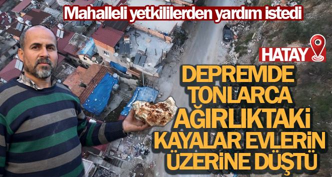 Depremde tonlarca ağırlıktaki kayalar evlerin üzerine düştü