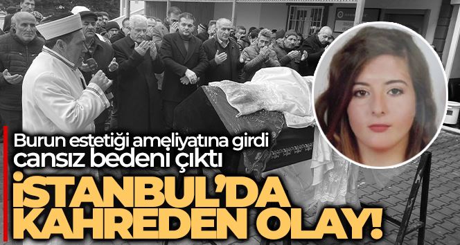 22 yaşındaki güvenlik görevlisi kadın, burun estetiği ameliyatında öldü