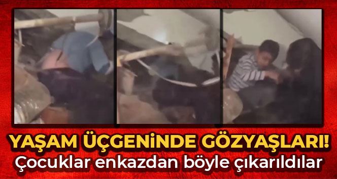 Çocuklar enkazdan böyle çıkarıldılar: Yaşam üçgeninde gözyaşları