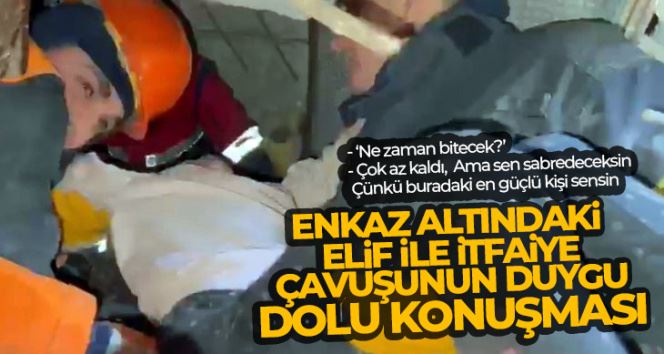 Enkaz altındaki Elif ile itfaiye çavuşunun duygu dolu konuşması