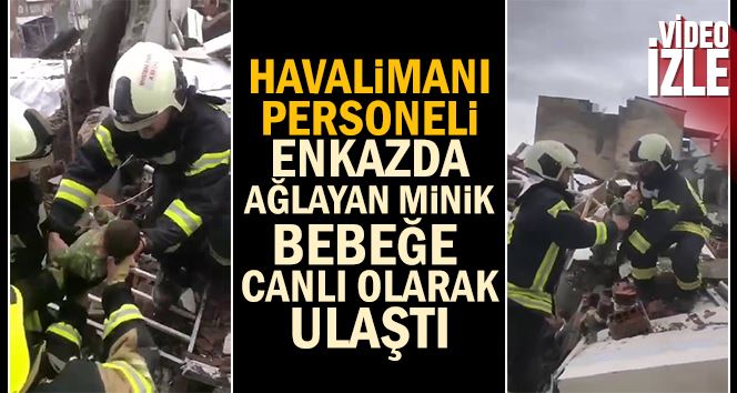 Hava limanı personeli enkazda ağlayan minik bebeğe canlı olarak ulaştı
