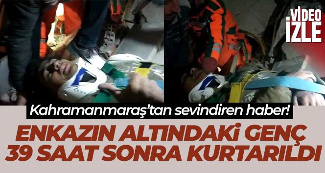 Kahramanmaraş’ta enkazın altındaki genç 39 saat sonra kurtarıldı