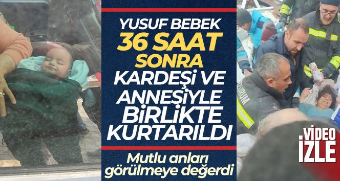 Yusuf bebek 36 saat sonra kardeşi ve annesiyle birlikte kurtarıldı