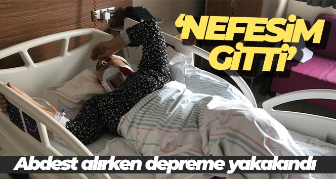 Abdest alırken depreme yakalanan ve boyun kemiği kırılan depremzede: “Ben bu kadar hiç korkmadım, nefesim gitti”