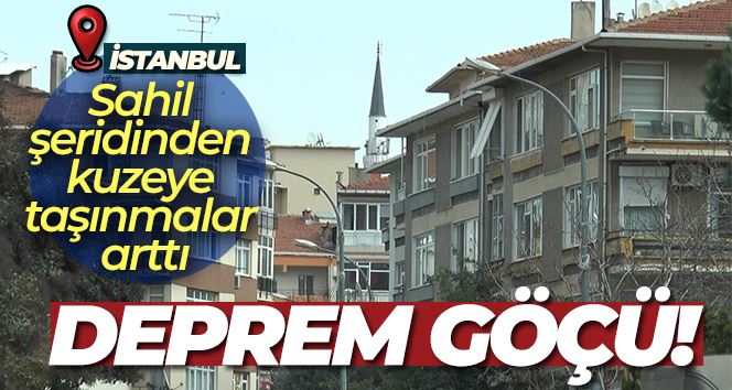 İstanbul’da deprem göçü: Sahil şeridinden kuzeye taşınmalar arttı