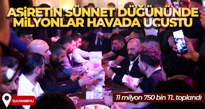 Sultanbeyli’de aşiretin sünnet düğününde milyonlar havada uçuştu