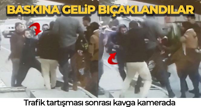 İstanbul’da trafik tartışması sonrası kavga kamerada: Baskına gelip bıçaklandılar