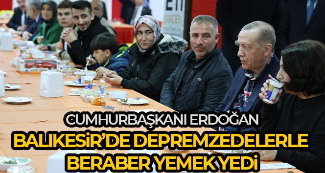 Cumhurbaşkanı Erdoğan, Balıkesir’de depremzedelerle beraber yemek yedi