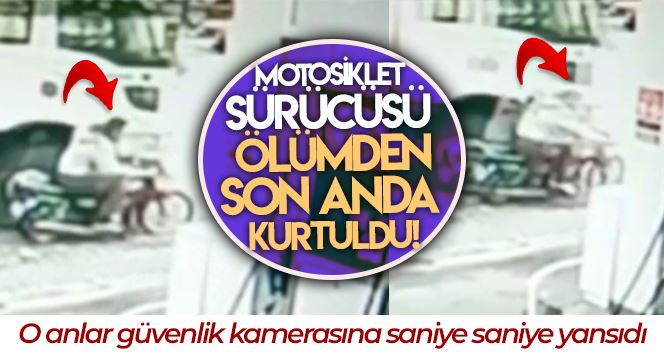 Motosiklet sürücüsü ölümden son anda böyle kurtuldu