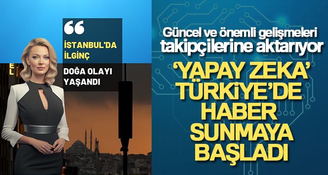 ‘Yapay zeka’ Türkiye’de haber sunmaya başladı