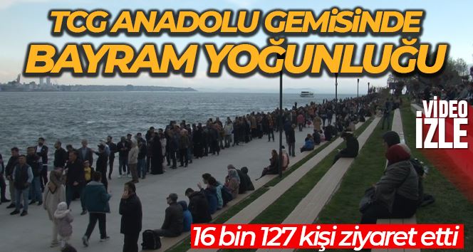 TCG Anadolu gemisini Ramazan Bayramı’nın ilk günün 16 bin 127 kişi ziyaret etti