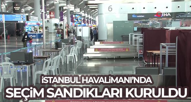 İstanbul Havalimanı’nda seçim sandıkları kuruldu