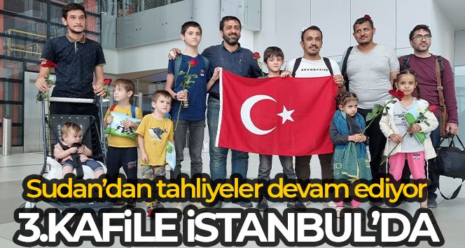 Sudan’daki Türk vatandaşların tahliyesi devam ediyor: Üçüncü kafile İstanbul’a getirildi