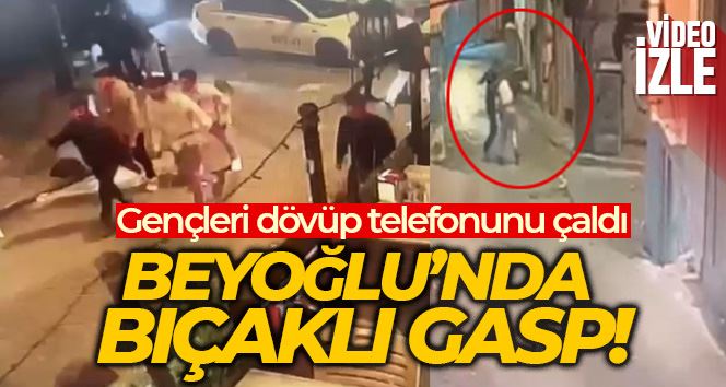 Beyoğlu’nda bıçaklı gasp kameraya yansıdı: Gençleri dövüp telefonunu çaldı
