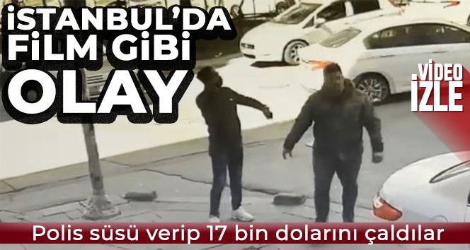 İstanbul’da film gibi olay: Polis süsü verip 17 bin dolarını çaldılar