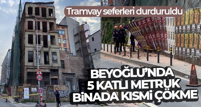 Beyoğlu’nda 5 katlı metruk binada kısmi çökme: Tramvay seferleri durduruldu