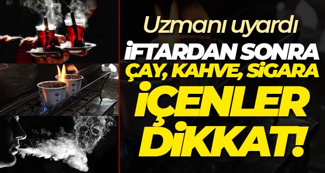 İftardan sonra çay, kahve ve sigara tüketenlere uyarı