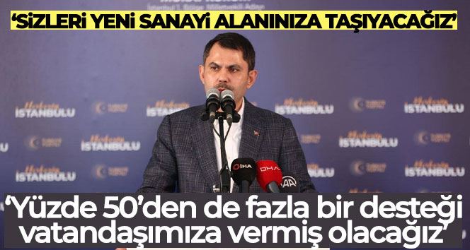 Bakan Kurum: “Sizleri yeni sanayi alanınıza taşıyacağız’’