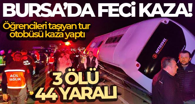 Bursa’da öğrencileri taşıyan tur otobüsü kaza yaptı...3 kişi hayatını kaybetti çok sayıda yaralı var