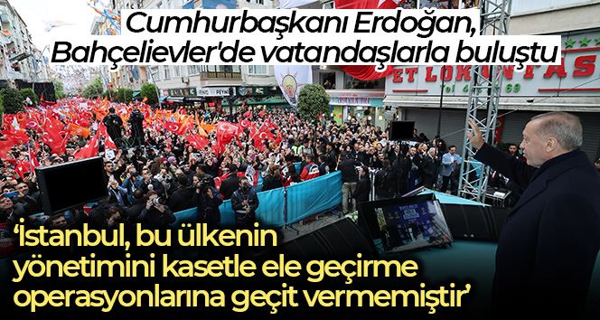 Cumhurbaşkanı Erdoğan: “İstanbul, bu ülkenin yönetimini kasetle ele geçirme operasyonlarına geçit vermemiştir”