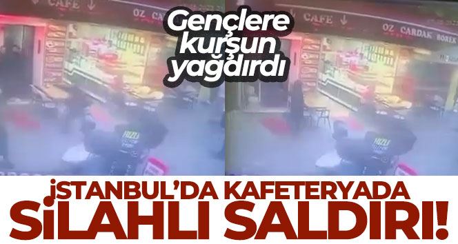 İstanbul’da kafeteryada silahlı saldırı: Gençlere kurşun yağdırdı