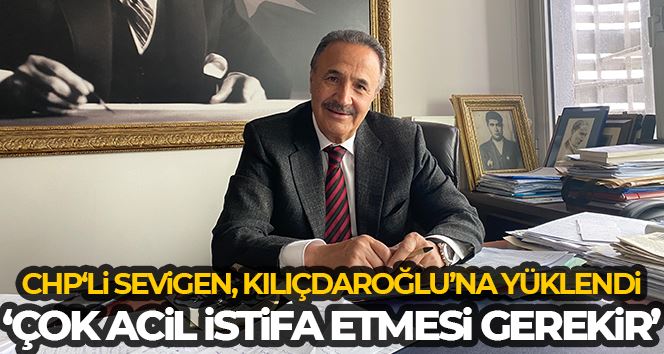 CHP’li Sevigen Kılıçdaroğlu’na yüklendi: “Çok acil istifa etmesi gerekir”