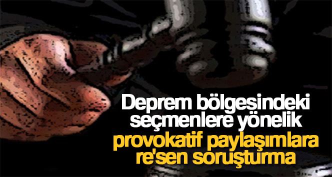 Deprem bölgesindeki seçmenlere yönelik provokatif paylaşımlara re’sen soruşturma