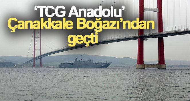 ‘TCG Anadolu’ Çanakkale Boğazı’ndan geçti