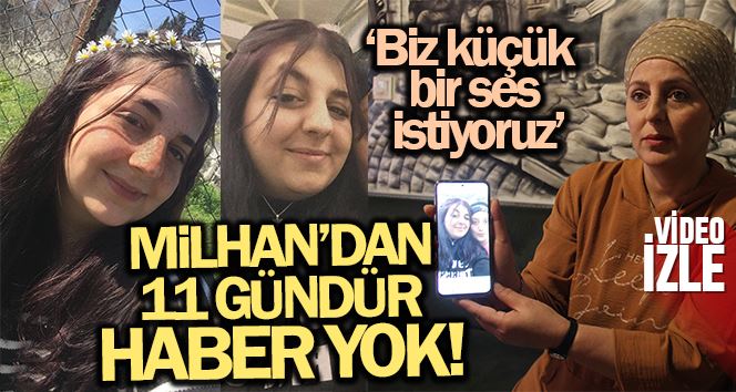 18 yaşındaki Milhan’dan 11 gündür haber yok