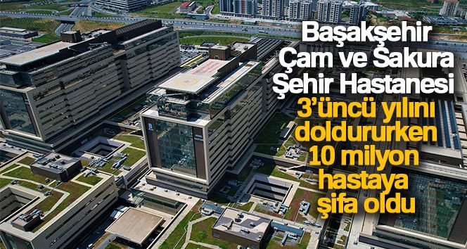 Başakşehir Çam ve Sakura Şehir Hastanesi 3 yılda 10 milyon kişiye hizmet verdi