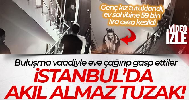 İstanbul’da akıl almaz tuzak kamerada: Buluşma vaadiyle eve çağırıp gasp ettiler