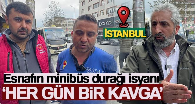 Arnavutköy’de esnafın minibüs durağı isyanı, “Her gün bir kavga”