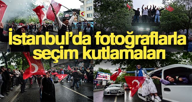 İstanbul’da fotoğraflarla seçim kutlamaları