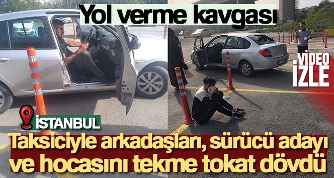 Eyüpsultan’da yol verme kavgası kamerada: Taksiciyle arkadaşları, sürücü adayı ve hocasını tekme tokat dövdü