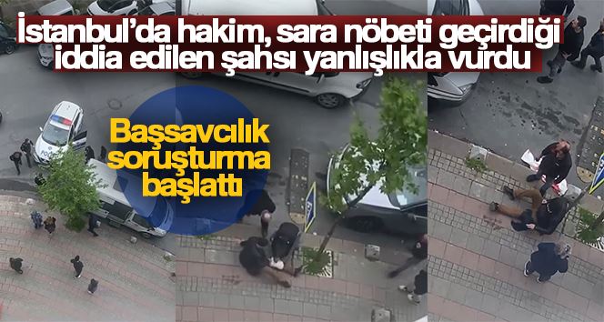 İstanbul’da hakim, sara nöbeti geçirdiği iddia edilen şahsı yanlışlıkla vurdu